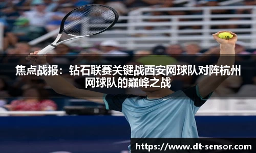 焦点战报：钻石联赛关键战西安网球队对阵杭州网球队的巅峰之战