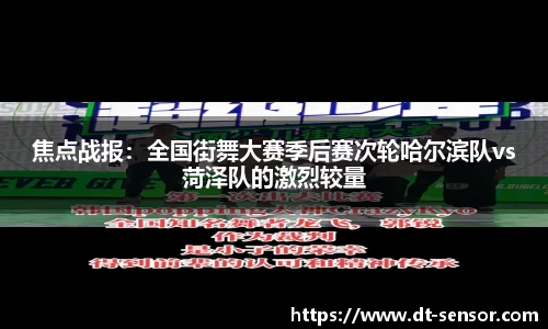 焦点战报：全国街舞大赛季后赛次轮哈尔滨队vs菏泽队的激烈较量